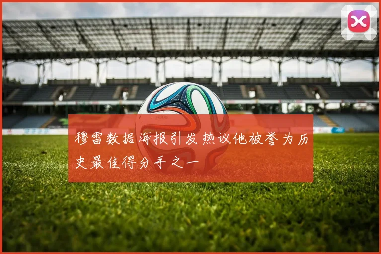 穆雷数据海报引发热议他被誉为历史最佳得分手之一