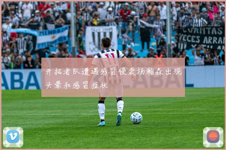 开拓者队遭遇感冒侵袭杨瀚森出现头晕和感冒症状
